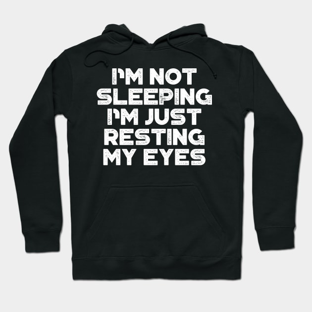 I'm Not Sleeping I'm Just Resting My Eyes White Funny Hoodie by truffela